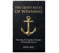 The Quiet Rules of Winning: Mastering the Unspoken Strategies of Sustainable Success