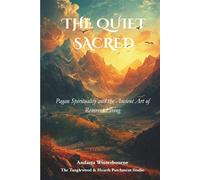 The Quiet Sacred: Pagan Spirituality and the Ancient Art of Reverent Living (The Ancestral Living Series: Reconnecting with Traditional Practices and Inherited Wisdom)
