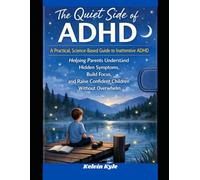 The Quiet Side of ADHD: A Practical, Science-Based Guide to Inattentive ADHD-Helping Parents Understand Hidden Symptoms, Build Focus, and Raise Confident Children Without Overwhelm