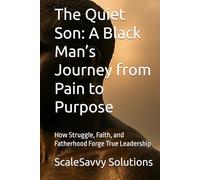 The Quiet Son: A Black Man’s Journey from Pain to Purpose: How Struggle, Faith, and Fatherhood Forge True Leadership