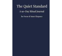 The Quiet Standard: A 90-Day Ritual Journal for Focus & Inner Elegance