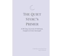 The Quiet Stoic’s Primer: A 90-Day Journal of Stillness, Insight & Inner Strength