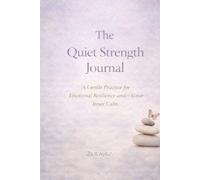 The Quiet Strength: A Gentle Practice for Emotional Resilience and Inner Calm