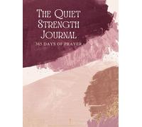 The Quiet Strength Journal: 365 Days of Prayer: A Guided Daily Devotional Planner for Reflection, Gratitude & Renewed Faith