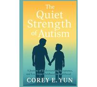 The Quiet Strength of Autism: A Journey of Understanding, Acceptance, and Love from Childhood to Adulthood