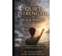 The Quiet Strength of Black Women: The Healing Journey of Black Women in a World That Asks Too Much