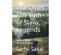 The Quiet Strength of Slavic Legends: Stories of Wisdom, Kindness, and Quiet Courage (The Slavic Story Cycle)