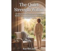 The Quiet Strength Within: 135 Reflections for Caregivers & Healthcare Workers to Restore Balance, Set Boundaries, and Reclaim