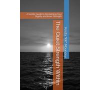 The Quiet Strength Within: A Gentle Guide to Reclaiming Your Dignity and Inner Strength