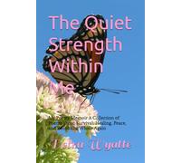 The Quiet Strength Within Me: My Poetry Memoir A Collection of Poems about Survival, Healing, Peace, and Becoming Whole Again