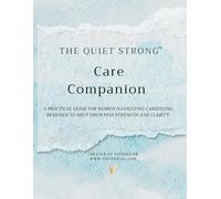 The Quiet Strong™ Care Companion: A practical guide for women navigating caregiving, designed to help them find strength and clarity.