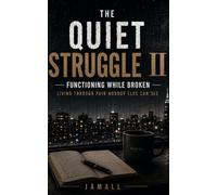 The Quiet Struggle II: Functioning While Broken: Living Through Pain Nobody Else Can See: 2