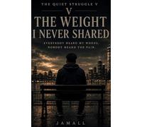 The Quiet Struggle V: The Weight I Never Shared: Everybody Heard My Words, Nobody Heard the Pain: 5