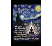 The Quiet Superpower. The Lost Art of Listening as Radical Influence in a Noisy World: How Deep Attention Builds Trust, Transforms Conflict, and ... (Hard Life Problems Worth Solving)
