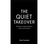 THE QUIET TAKEOVER: the future is already underway and no one has noticed