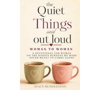 The Quiet Things Said Out Loud: A Devotional for Women on the Hidden Burdens We Were Never Meant to Carry Alone