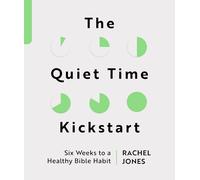 The Quiet Time Kickstart: Six Weeks to a Healthy Bible Habit