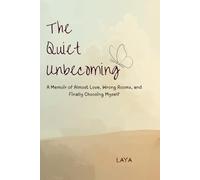 The Quiet Unbecoming.: A Memoir of Almost Love, Wrong Rooms, and Finally Choosing Myself.