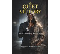 The Quiet Victory: A Leader’s Guide to Conquering Life’s Mountains
