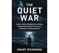 THE QUIET WAR: A Man's Guide to Stopping Overthinking, Reclaiming Emotional Control, and Building an Unshakeable Mind (The Quiet Strength Series)