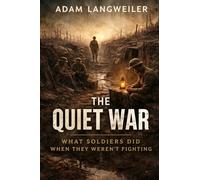 The Quiet War: What Soldiers Did When They Weren’t Fighting: 2 (Everyday Life in the Great War)