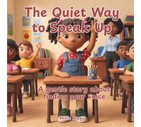 The Quiet Way to Speak Up: Empowering Children to Find Their Voice: A Heartwarming Illustrated Storybook for Young Readers on Building Confidence and Self-Expression (The Quiet Way Series)