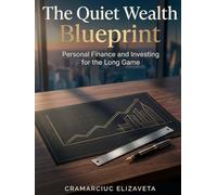 The Quiet Wealth Blueprint: Personal Finance and Investing for the Long Game