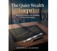 The Quiet Wealth Blueprint: Personal Finance and Investing for the Long Game