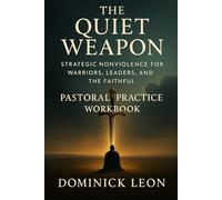 The Quiet Weapon: Pastoral Practice Workbook (The Quiet Weapon: Strategic Nonviolence for Warriors, Leaders, and the Faithful)