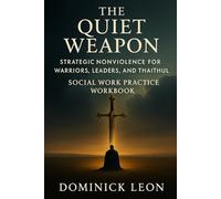 The Quiet Weapon: Social Work Practice Workbook (The Quiet Weapon: Strategic Nonviolence for Warriors, Leaders, and the Faithful)