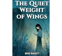 The Quiet Weight of Wings: A Literary Coming-of-Age Novel About Grief, Family, and Healing