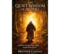 The Quiet Wisdom of Aging: A Journey Through Faith, Aging, and the Peace of God