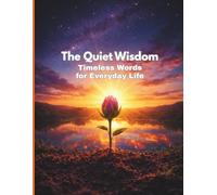 The Quiet Wisdom: Timeless Words for Everyday Life