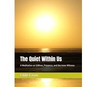 The Quiet Within Us: A Meditation on Stillnes, Presence, and the Inner Witness (The Journey Back To The Self)