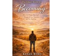 The Quiet Work of Becoming: How God Shapes Your Soul Through Job Loss, Transition, and New Beginnings