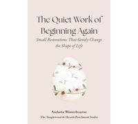 The Quiet Work of Beginning Again: Small Restorations That Gently Change the Shape of Life (The Quiet Inner Life Series: Books for Rebuilding Inner Stability, Safety, and Calm)