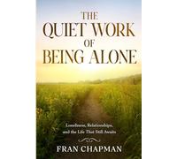 The Quiet Work of Being Alone: Loneliness, Relationships, and the Life That Still Awaits