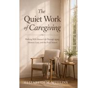 The Quiet Work of Caregiving: Walking with Human Life Through aging, Memory Loss and The Final Season