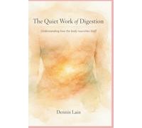 The Quiet Work of Digestion: Understanding how the body nourishes itself (The Greater Awareness Series)