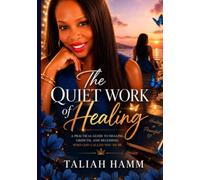 The Quiet Work of Healing: A Guide to Peace, Boundaries, and Becoming Her