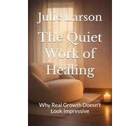 The Quiet Work of Healing: Why Real Growth Doesn’t Look Impressive