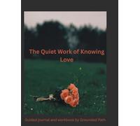 The Quiet Work of Knowing Love: A guided journal and workbook