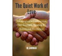 The Quiet Work of Love: Practical Tools and Gentle Guidance to Reduce Burnout, Find Inner Peace, and Sustain Emotional Well-Being While Caring for Others