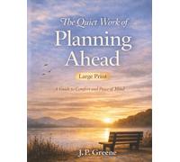 The Quiet Work of Planning Ahead: A Guide to Comfort and Peace of Mind: A Simple Guide for Seniors to Trusts, Wills, Powers of Attorney, Healthcare Directives, and Long-Term Care Planning