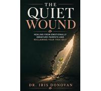 The Quiet Wound: Healing from Emotionally Immature Parents and Reclaiming Your True Self