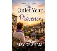 The Quiet Year in Provence: A Heartwarming Novel of Second Chances, Friendship and Finding Home