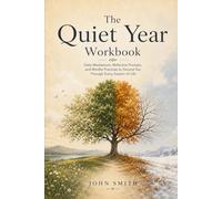 The Quiet Year Workbook: Daily Meditations, Reflective Prompts, and Mindful Practices to Ground You Through Every Season of Life. (The Contemplative Life Series)