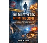 The Quiet Years Before the Crime: A True Crime Biography of Ordinary Moments, Missed Warning Signs, and the Silent Conflicts That Led to Violences