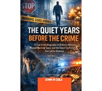 The Quiet Years Before the Crime: A True Crime Biography of Ordinary Moments, Missed Warning Signs, and the Silent Conflicts That Led to Violences