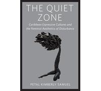 The Quiet Zone: Caribbean Expressive Cultures and the Feminist Aesthetics of Disturbance (Critical Caribbean Studies)